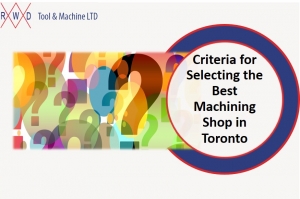 Criteria for Selecting the Best Machining Shop in Toronto